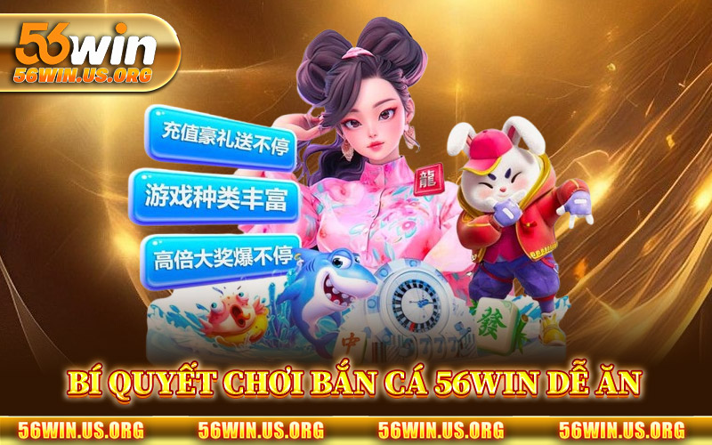 Bí Quyết Chơi Bắn Cá 56Win Dễ Ăn