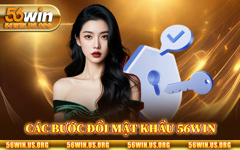 Các Bước Đổi Mật Khẩu 56Win Chuẩn