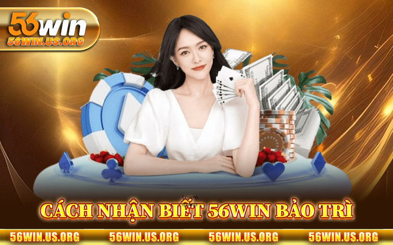 Cách Nhận Biết 56Win Bảo Trì
