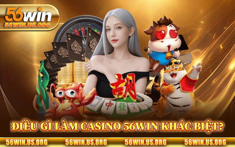 Điều Gì Làm Casino 56Win Khác Biệt?