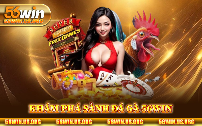 Khám Phá Sảnh Đá Gà 56Win Hiện Nay