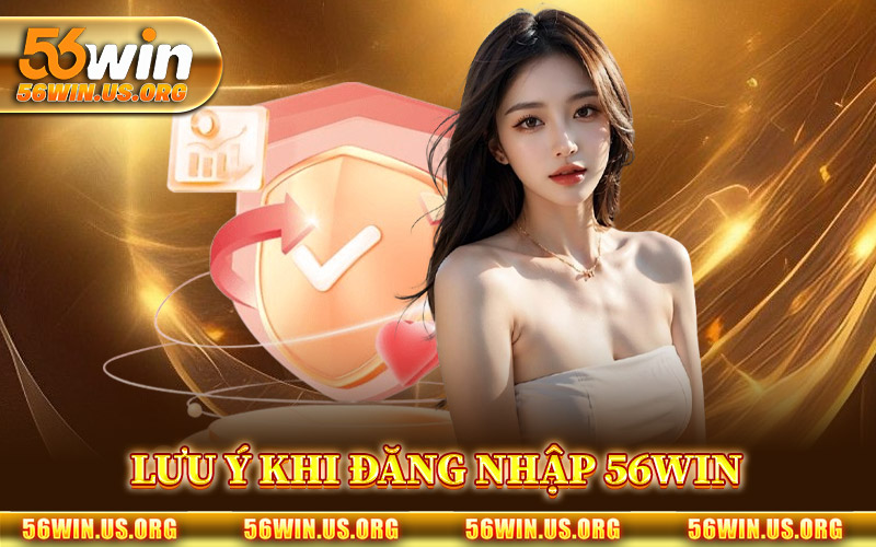 Lưu Ý Cần Biết Khi Đăng Nhập 56Win
