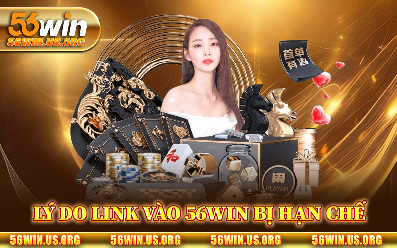 Lý Do Link Vào 56Win Bị Hạn Chế