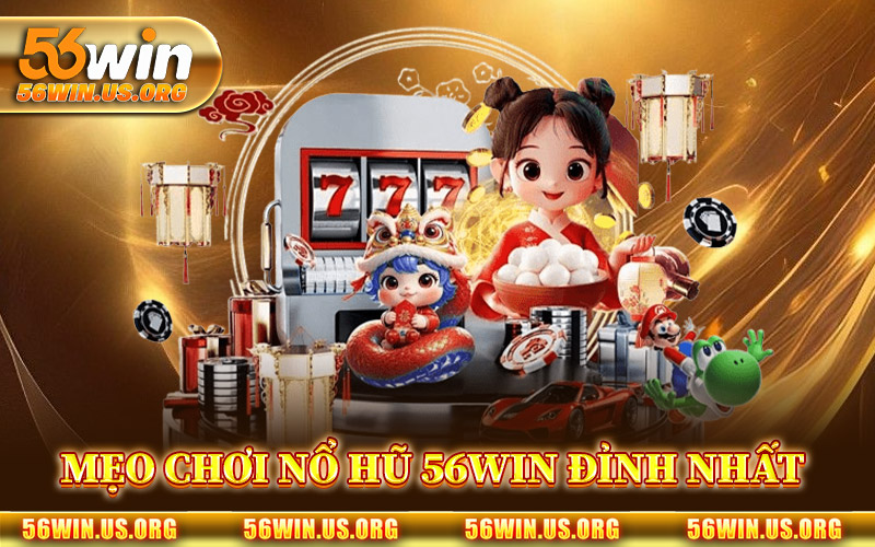 Mẹo Chơi Nổ Hũ 56Win Đỉnh Nhất
