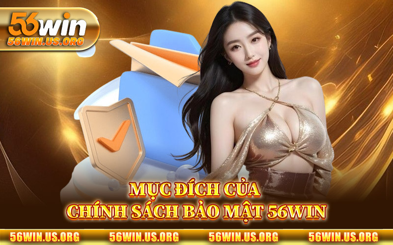 Mục Đích Của Chính Sách Bảo Mật 56Win