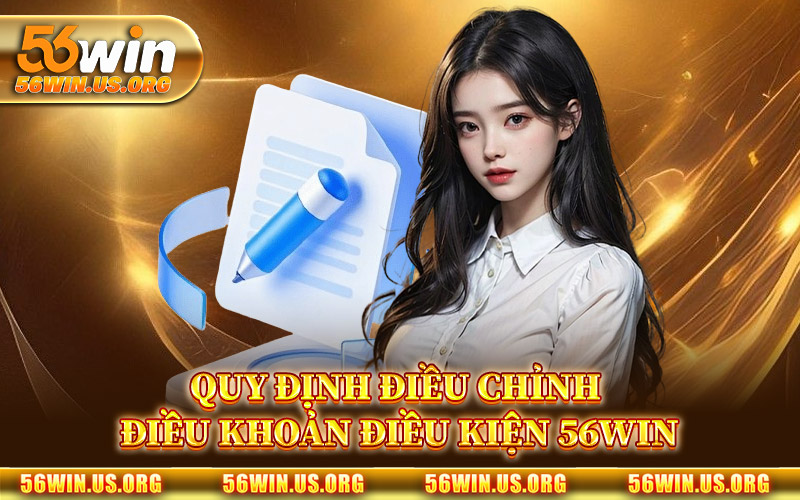 Quy Định Điều Chỉnh Điều Khoản Điều Kiện 56Win