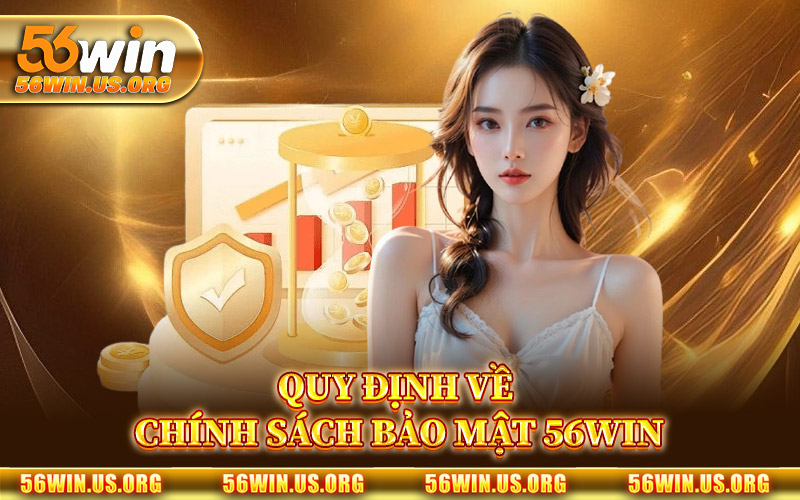 Quy Định Về Chính Sách Bảo Mật 56Win