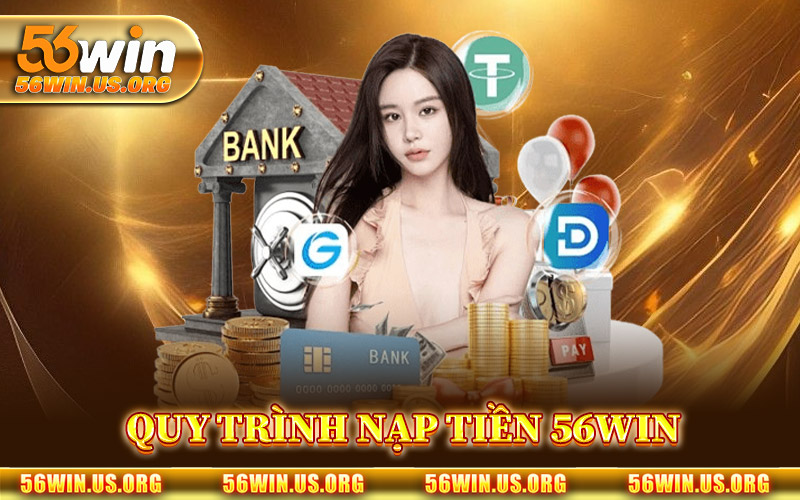 Quy Trình Nạp Tiền 56Win Chính Xác