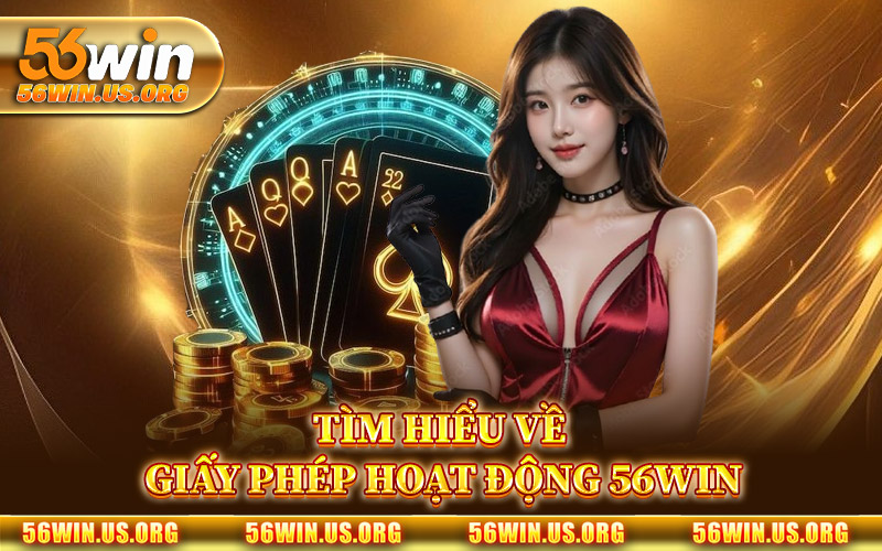 Tìm Hiểu Về Giấy Phép Hoạt Động 56Win