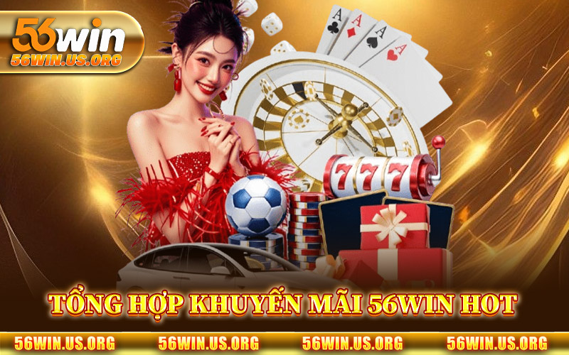 Tổng Hợp Khuyến Mãi 56Win Hot Nhất